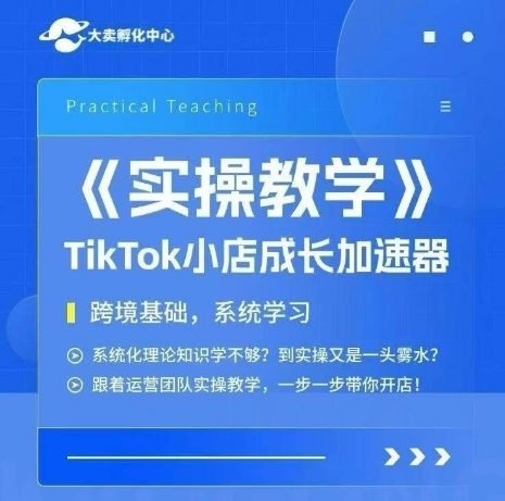 大卖家孵化中心TikTok实操课，TikTok小店成长加速器，跨境基础系统学习，一步一步带你开店-佳腾网赚