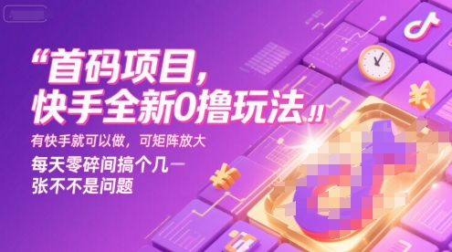 首码项目，快手全新0撸玩法，有快手就可以做，可矩阵放大，每天零碎时间搞个几张不是问题【揭秘】-佳腾网赚