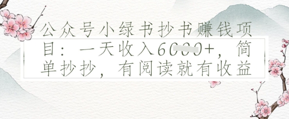 公众号小绿书抄书挣钱项目：一天收入多张，简单抄抄，有阅读就有收益-佳腾网赚