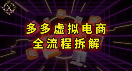 拼多多虚拟电商全流程拆解，深度学习每一个环节，看完即可上手实操-佳腾网赚