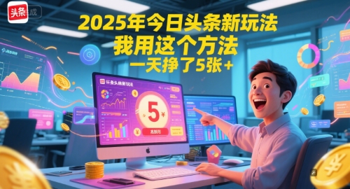 2025年今日头条新玩法，我用这个方法，一天挣了5张+-佳腾网赚