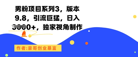 男粉项目系列3，版本9.8，引流巨猛，日入1k+，独家视角制作-佳腾网赚