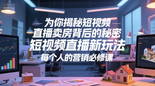 为你揭秘短视频直播卖房背后的秘密，短视频直播新玩法，每个人的营销必修课-佳腾网赚