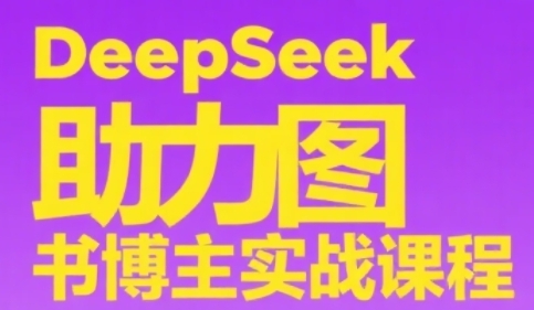 DeepSeek助力图书博主实战课，从0到1搭建账号、爆款选品逻辑、多维度内容制作技巧-佳腾网赚