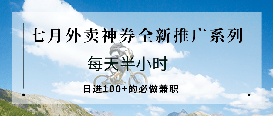 七月外卖神券全新推广系列；每天半小时，日进100+的必做兼职-佳腾网赚