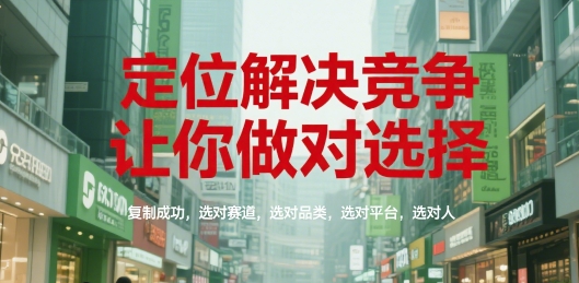 定位解决竞争，让你做对选择，复制成功，选对赛道，选对品类，选对平台，选对人-佳腾网赚