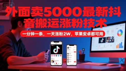 外面卖5000最新抖音搬运涨粉技术，新玩法，一分钟一条，一天涨粉2W，苹果安卓都可用-佳腾网赚