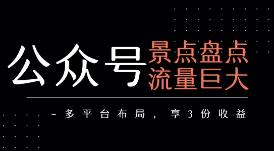 公众号流量主-景点盘点 流量巨大 多平台布局享3份收益-佳腾网赚