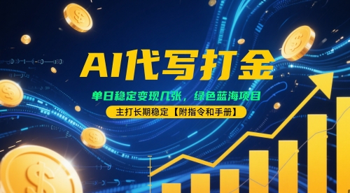 AI代写打金，单日稳定变现几张，绿色蓝海项目，主打长期稳定【附指令和手册】-佳腾网赚