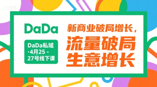 DaDa私域·4月25-27号线下课，新商业破局增长，流量破局，生意增长-佳腾网赚