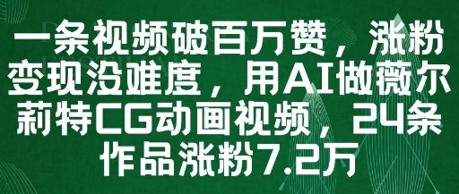 一条视频破百万赞，涨粉变现没难度，用AI做薇尔莉特CG动画视频，24条作品涨粉7.2W-佳腾网赚