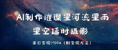 AI制作璀璨星河流星雨，星空延时摄影，单日变现几张-佳腾网赚