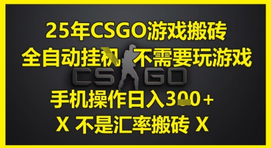 25年CSGO游戏搬砖，全自动运行，不需要玩游戏，手机操作日入3张(不是汇率搬砖)【揭秘】-佳腾网赚