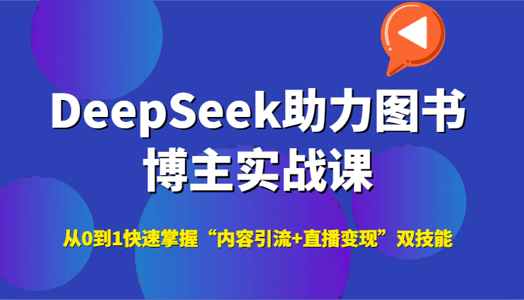 DeepSeek助力图书博主实战课，从0到1快速掌握“内容引流+直播变现”双技能-佳腾网赚