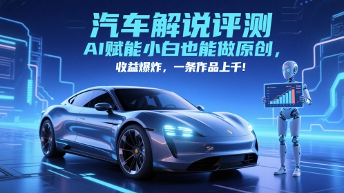 抖音汽车解说评测赛道，AI赋能小白也能做原创，收益爆炸，一条作品上千-佳腾网赚