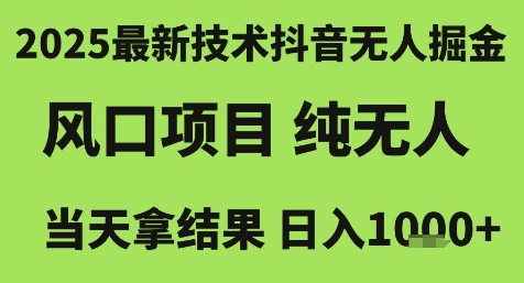 2025最新技术抖音无人掘金，风口项目，纯无人，当天拿结果日入1k+【揭秘】-佳腾网赚