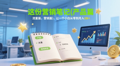 这份营销笔记(产品篇，流量篇，营销篇)，让一个小白从零到月入1W+-佳腾网赚