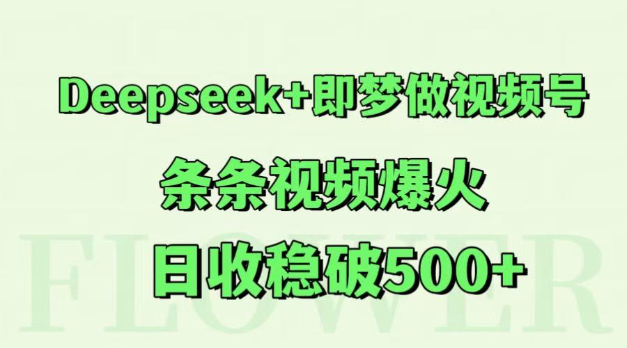 Deepseek+即梦做视频号，条条视频爆火，日收稳破500+-佳腾网赚