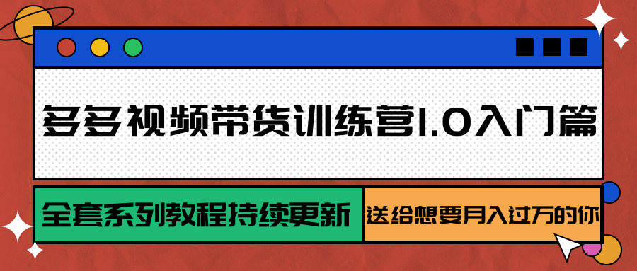 多多视频带货训练营1.0入门篇，全套系列教程持续更新，送给想要月入过万的你-佳腾网赚