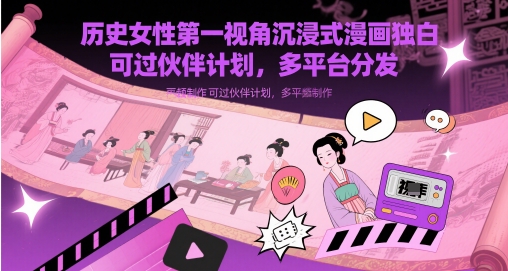 历史女性第一视角沉浸式漫画独白解说视频制作，可过伙伴计划，多平台分发-佳腾网赚