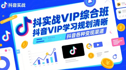 抖音实战VIP综合班，抖音VIP学习规划请晰抖音各种变现渠道-佳腾网赚