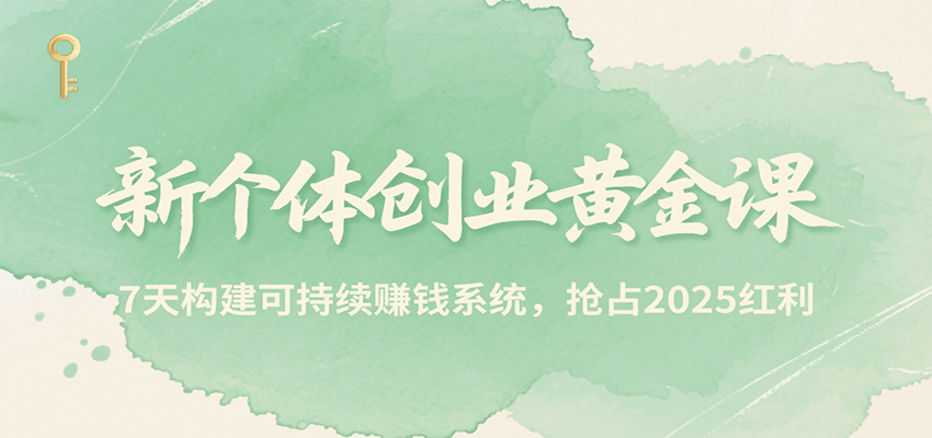 新个体创业黄金课，7天构建可持续赚钱系统，抢占2025红利-佳腾网赚