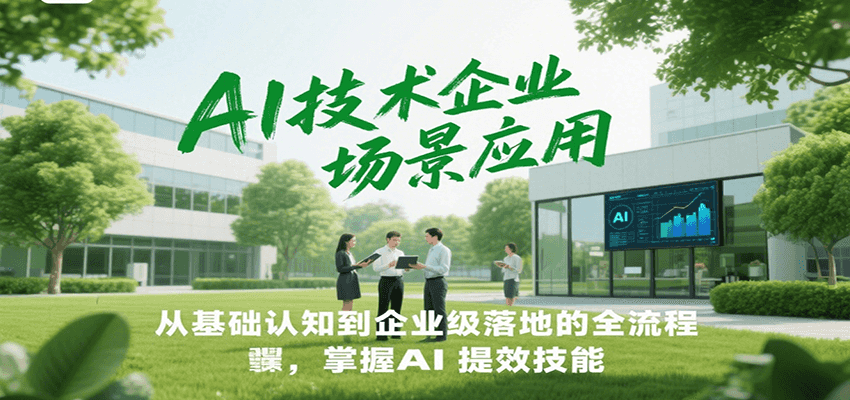 AI技术企业场景应用，从基础认知到企业级落地的全流程，掌握AI提效技能！-佳腾网赚