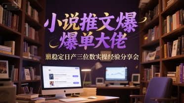 小说推文爆单大佬稳定日产三位数实操经验分享会-佳腾网赚