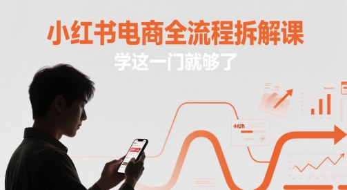 小红书电商全流程拆解课，学这一门就够了-佳腾网赚