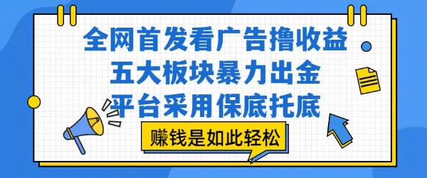 全网首发看广告撸收益，五大板块暴力出金，平台采用保底托底，挣钱是如此轻松作【揭秘】-佳腾网赚