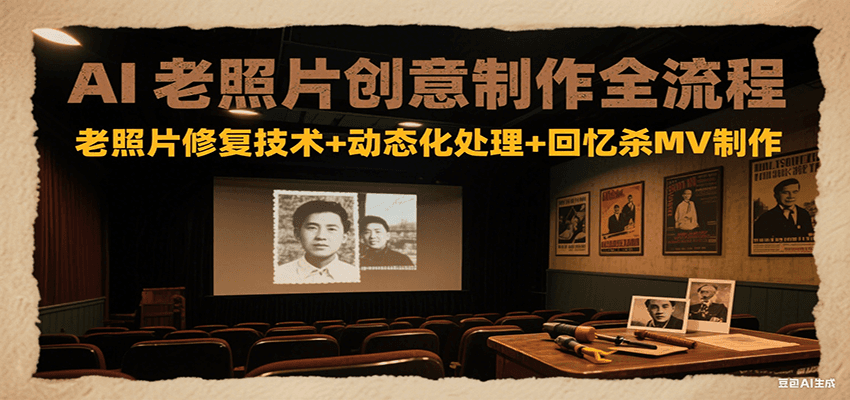 AI老照片创意制作全流程：老照片修复技术+动态化处理+回忆杀MV制作-佳腾网赚