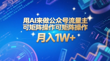 用AI来做公众号流量主，可矩阵操作，月入1W+，系统课【附工具指令】-佳腾网赚