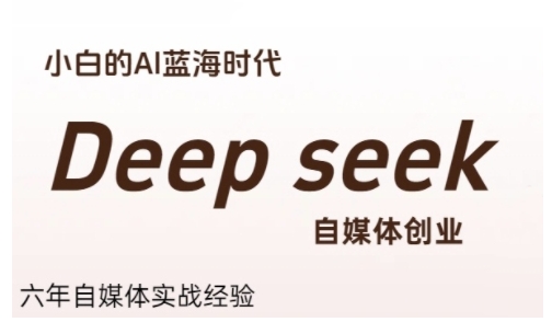 普通人利用Deepseek自媒体创业，零基础友好，小白的AI蓝海时代-佳腾网赚