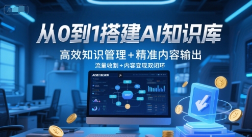 从0到1搭建AI知识库，高效知识管理+精准内容输出，流量收割+内容变现双闭环-佳腾网赚