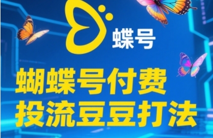 2025蝴蝶号付费投流豆豆打法，助新手快速掌握付费流量撬动自然流的核心玩法-佳腾网赚