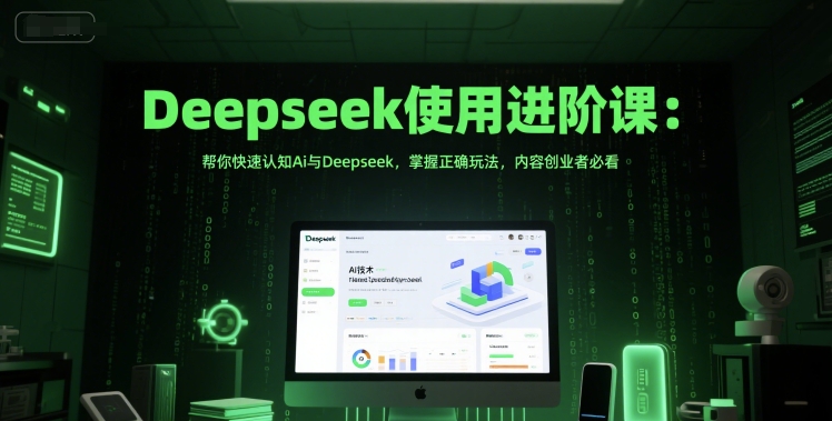 Deepseek使用进阶课：帮你快速认知Ai与Deepseek，掌握正确玩法，内容创业者必看-佳腾网赚