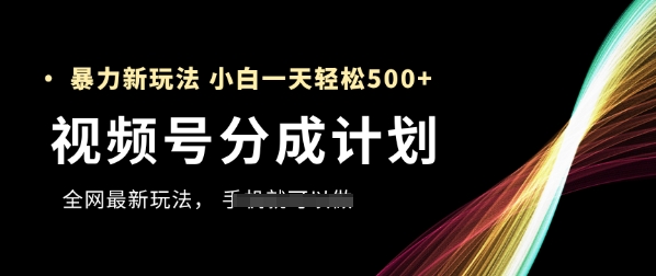 视频号分成计划，全网最暴力玩法，新手一天也能轻松5张+-佳腾网赚