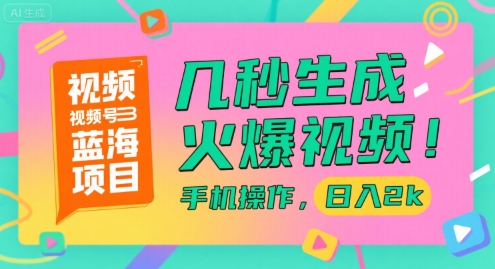 视频号蓝海项目，几秒生成火爆视频，手机操作，日入2k【揭秘】-佳腾网赚
