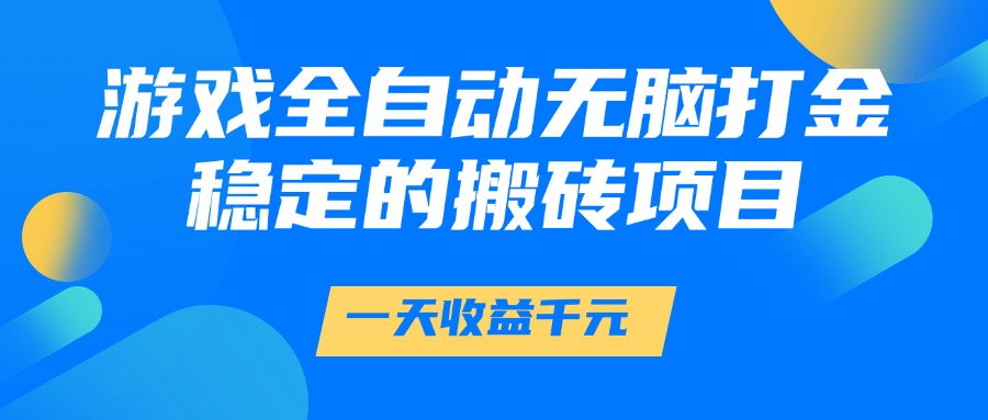 游戏全自动无脑打金，一天收益1000+，稳定的搬砖项目-佳腾网赚