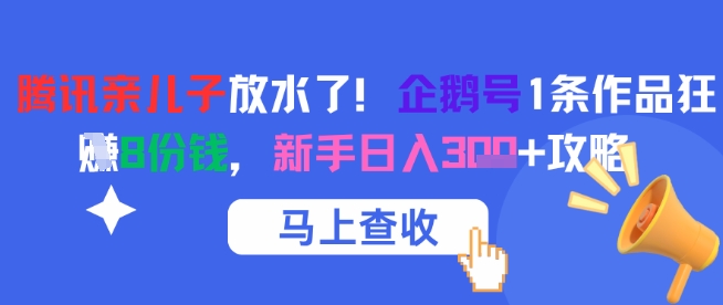 腾讯亲儿子放水了！企鹅号1条作品狂挣8份钱，新手日入3张+攻略-佳腾网赚
