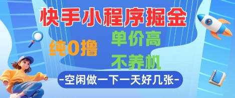 快手小程序掘金，纯0撸，单价高不养机 利用空闲时间做一做，一天好几张【揭秘】-佳腾网赚