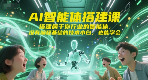 AI智能体搭建课，搭建属于你行业的智能体，没有编程基础的技术小白，也能学会-佳腾网赚