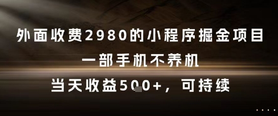 外面收费2980的小程序掘金项目，一部手机不养机，当天收益5张+，可持续【揭秘】-佳腾网赚