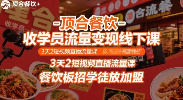 顶合餐饮-收学员流量变现线下课，3天2短视频直播流量课，餐饮板招学徒放加盟-佳腾网赚
