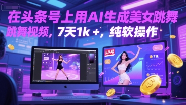 在头条号上用AI生成美女跳舞视频，7天1k+，纯软件操作-佳腾网赚