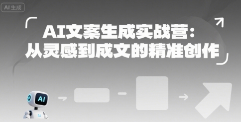 AI文案生成实战营：从灵感到成文的精准创作-佳腾网赚