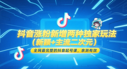 抖音涨粉新增两种独家玩法(新颖+主流二次元)，全网最完整的抖音起号课，亲测有效-佳腾网赚