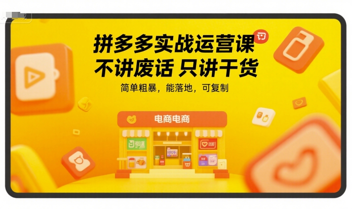 拼多多实战运营课，不讲废话只讲干货，简单粗暴，能落地，可复制-佳腾网赚