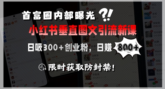首富圈内部曝光小红书垂直图文引流新课，日吸300+创业粉，日入8张+，限时获取防封禁-佳腾网赚