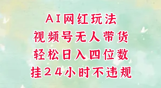 视频号无人直播带货，手机一挂自动爆单，AI网红玩法，带你解放双手，轻松日入四位数-佳腾网赚